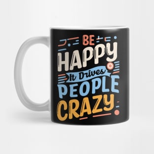 Be happy it drives people crazy Mug